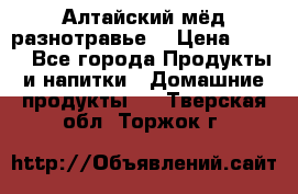 Алтайский мёд разнотравье! › Цена ­ 550 - Все города Продукты и напитки » Домашние продукты   . Тверская обл.,Торжок г.